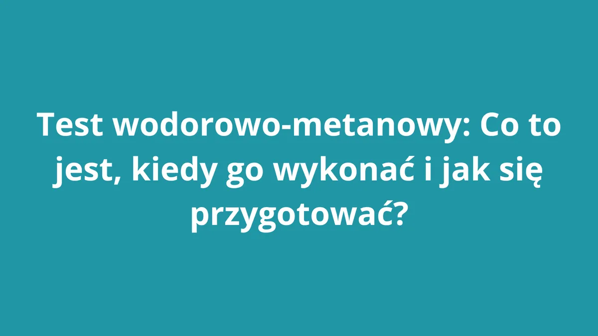 Test wodorowo-metanowy: Kiedy wykonać i jak się przygotować do badania? Test wodorowo-metanowy: Kiedy wykonać i jak się przygotować do badania?